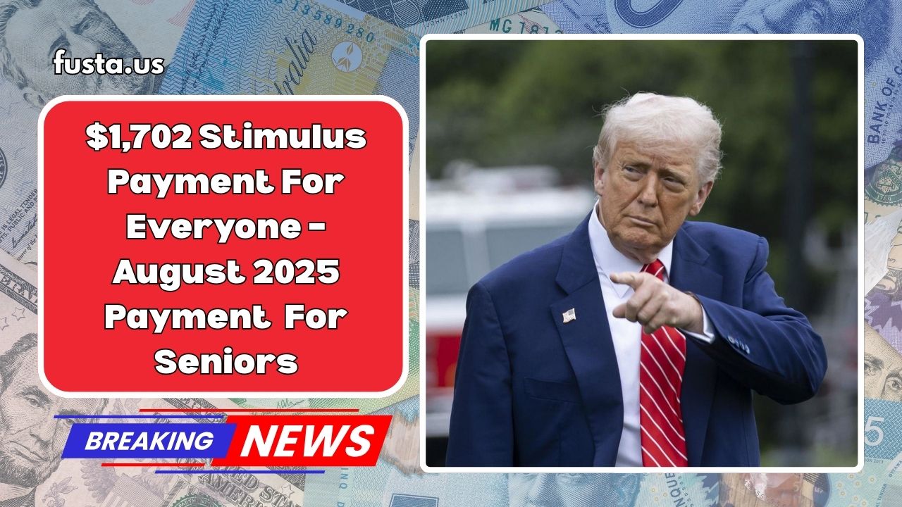 $1,702 Stimulus Payment For Everyone – August 2025 Full Payment Schedule For Seniors