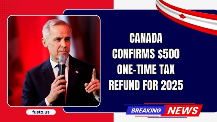 Canada Confirms $500 One-Time Tax Refund For 2025- Eligibility & Key Payment Dates